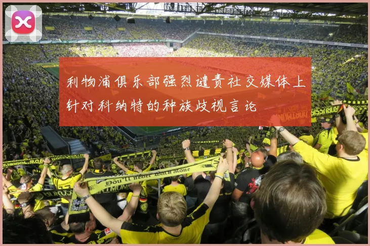 利物浦俱乐部强烈谴责社交媒体上针对科纳特的种族歧视言论
